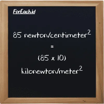 How to convert newton/centimeter<sup>2</sup> to kilonewton/meter<sup>2</sup>: 85 newton/centimeter<sup>2</sup> (N/cm<sup>2</sup>) is equivalent to 85 times 10 kilonewton/meter<sup>2</sup> (kN/m<sup>2</sup>)